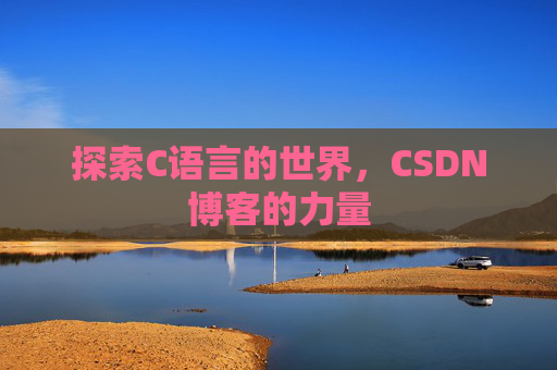 探索C语言的世界，CSDN博客的力量